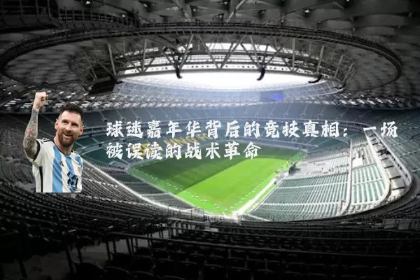 球迷嘉年华背后的竞技真相：一场被误读的战术革命