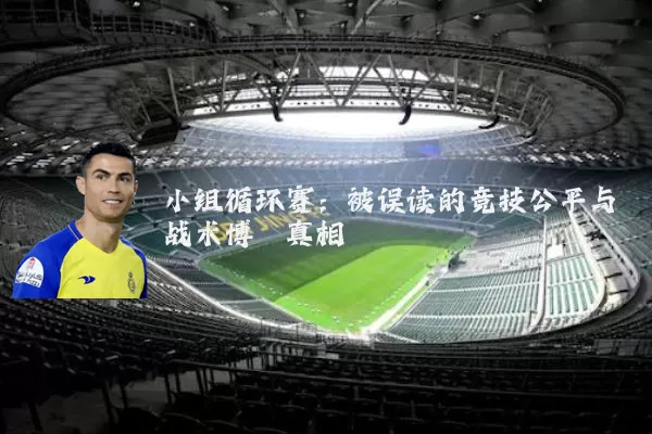 小组循环赛：被误读的竞技公平与战术博弈真相