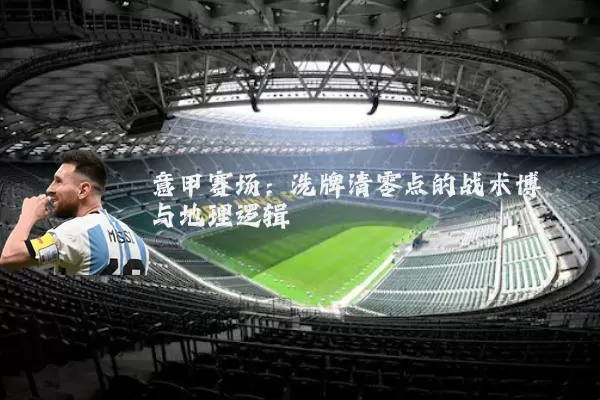 意甲赛场：洗牌清零点的战术博弈与地理逻辑