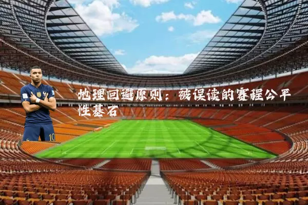 地理回避原则：被误读的赛程公平性基石