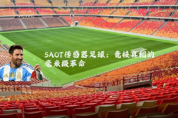 SAOT传感器足球:竞技真相的毫米级革命