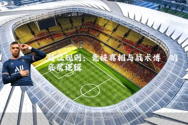 越位规则:竞技真相与战术博弈的底层逻辑