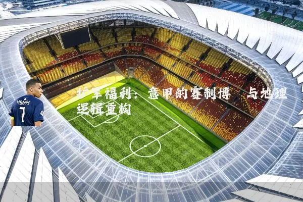 扩军福利:意甲的赛制博弈与地理逻辑重构