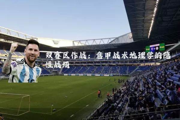 双赛区作战:意甲战术地理学的隐性战场