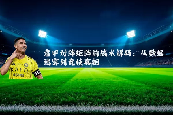 意甲对阵矩阵的战术解码：从数据迷雾到竞技真相